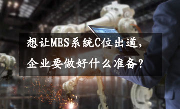 想讓MES系統(tǒng)C位出道，企業(yè)要做好什么準(zhǔn)備？